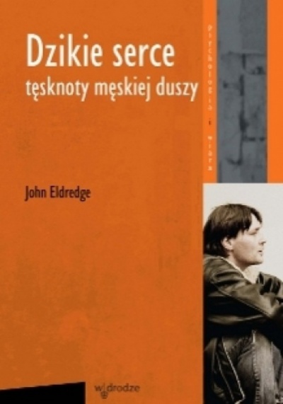Dziekie serce tęsknoty męskiej duszy - Eldredge John