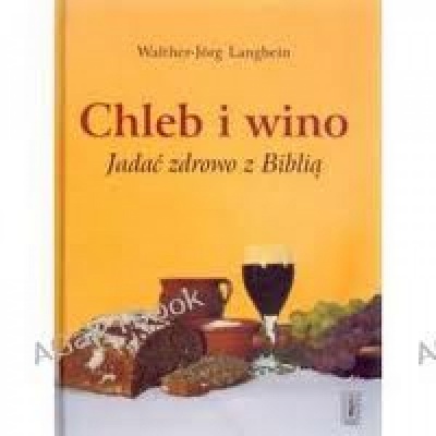 Chleb i wino. Jadać zdrowo z Biblią - Walter - Jorg Langbein