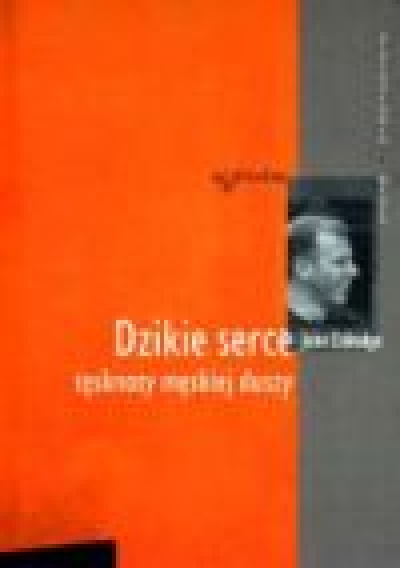Dzikie serce tęsknoty męskiej duszy - Eldredge John