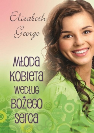 Młoda kobieta według Bożego serca - Elizabeth George