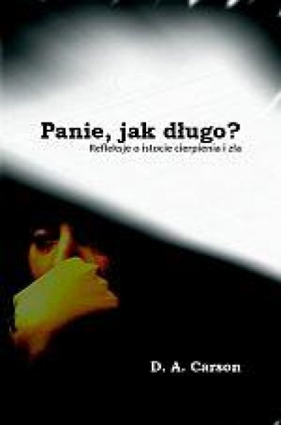 Panie, jak długo?Refleksje o istocie cierpienia i zła - D.A.Carson