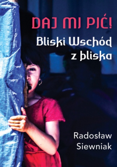 Daj mi pić! Bliski Wschód z bliska. - Radosław Siewniak