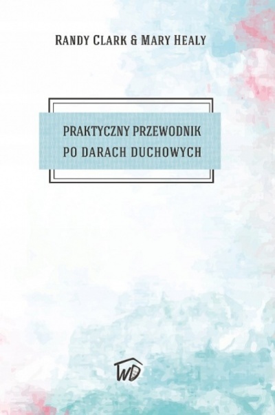 Praktyczny przewodnik po darach duchowych -  R.Clark, M. Healy 