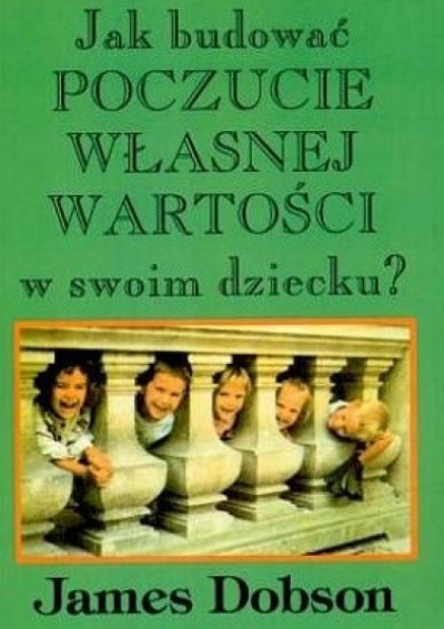  Jak budować poczucie własnej wartości w swoim dziecku  -  James C. Dobson