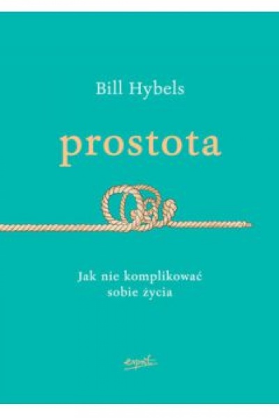 Prostota- jak nie komplikować sobie życia - Bill Hybels