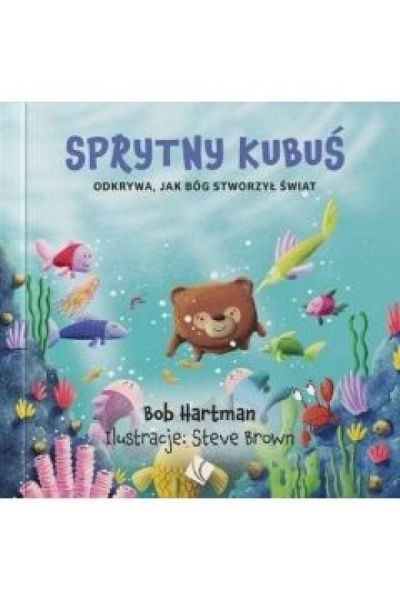 Sprytny Kubuś -odkrywa jak Bóg stworzył Świat - Bob Hartman