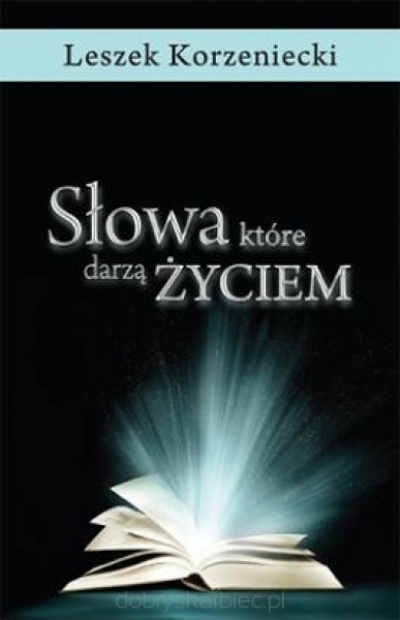 Słowa,które darzą życiem - Leszek Korzeniecki