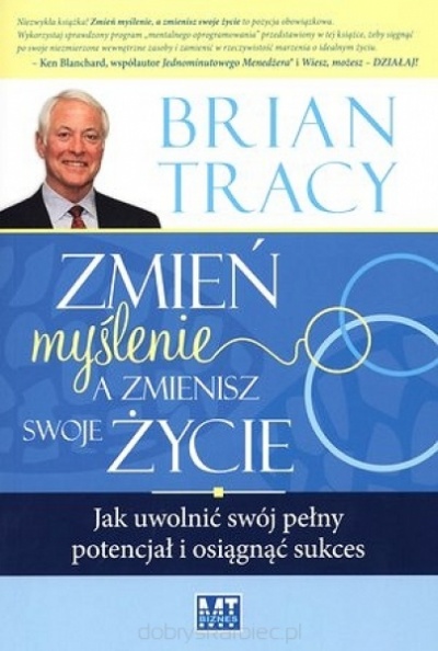 Zmień myślenie a zmienisz swoje życie - Brian Tracy