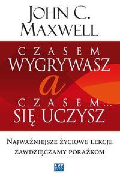 Czasem wygrywasz a czasem się uczysz - John C. Maxwell