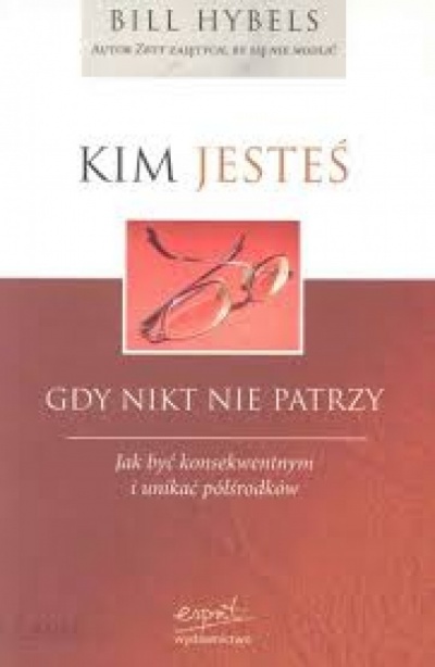 Kim jesteś, gdy nikt nie patrzy - Hybels Bill