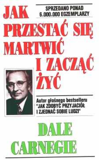 Jak przestać sie martwić i zacząć żyć - Karnegie Dale