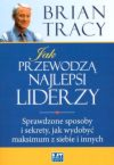 Jak przewodzą najlepsi liderzy - Tracy Brian