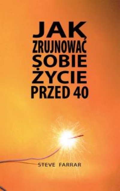 Jak zrujnować sobie życie przed 40 - Steve Farrar