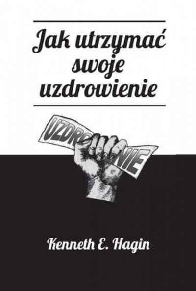 Jak utrzymać swoje uzdrowienie - Keneth E.Hagin