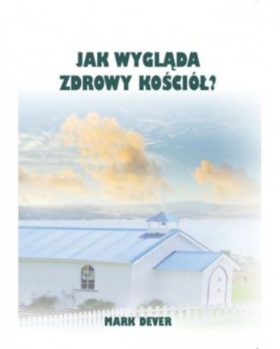 Jak wygląda zdrowy kościół? - Mark Dever