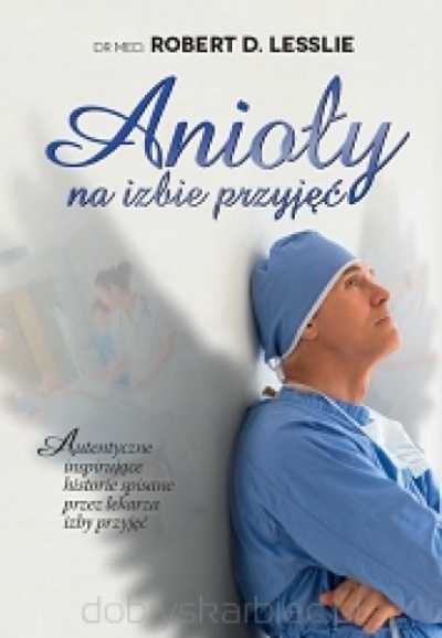 Anioły na izbie przyjęć - Dr Med.Robert D. Leslie