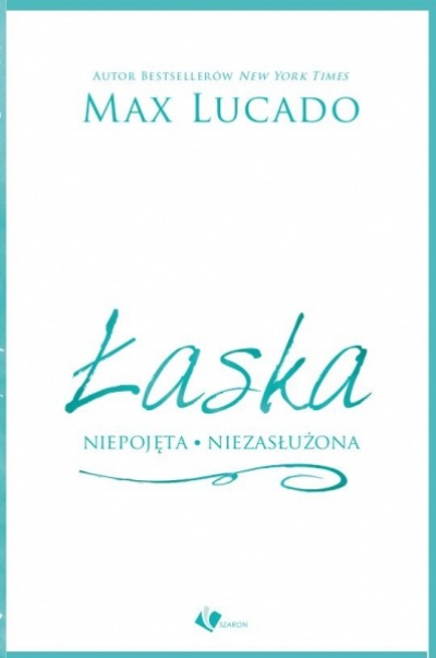 Łaska - Niepojęta, Niezasłużona - Max Lucado