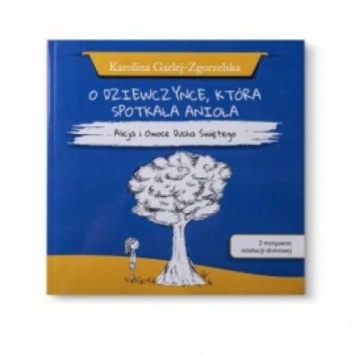 O dziewczynce, która spotkałą Anioła. Alicja i owoce Ducha Świętego - Karolina Garlej-Zgorzelska