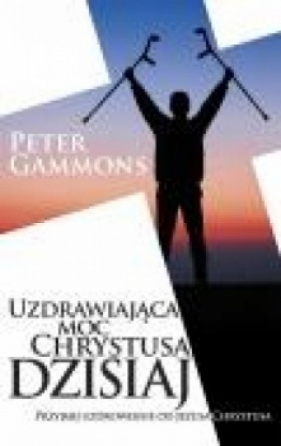 Uzdrawiajaca moc Chrystusa dzisiaj. - Peter Gammons