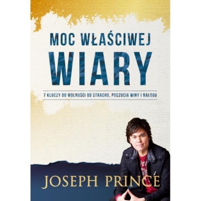 Moc właściwej wiary - Joseph Prince