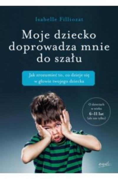 Moje dziecko doprowadza mnie do szału - Isabelle Filliozat