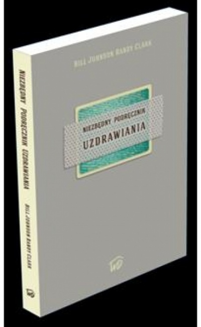 Uzdrowienia niezbędny podręcznik - Bill Jonson Randy Clark