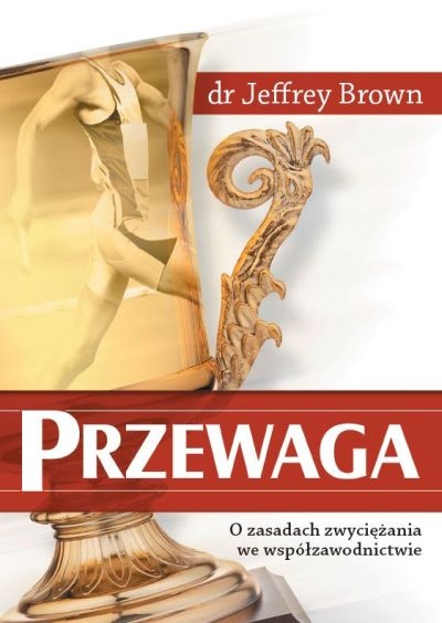 Przewaga- o zasadach zwyciężania we współzawodnictwie - Dr Jeffrey Brown