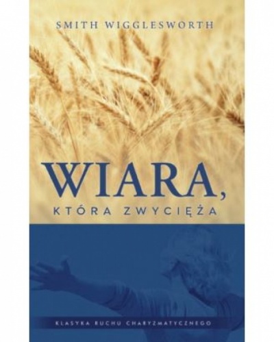 Wiara która zwycięża - Smith Wigglesworth