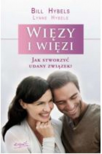 Więzy i więzi.Jak stworzyć udany związek - Bill Hybels