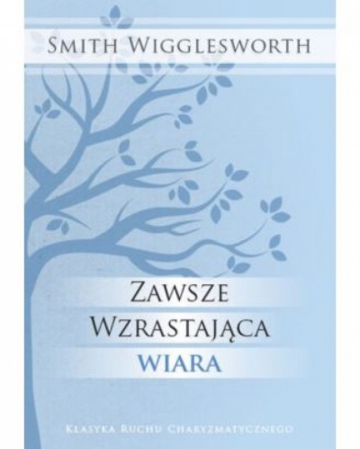 Zawsze wzrastająca wiara - Smith Wigglesworth