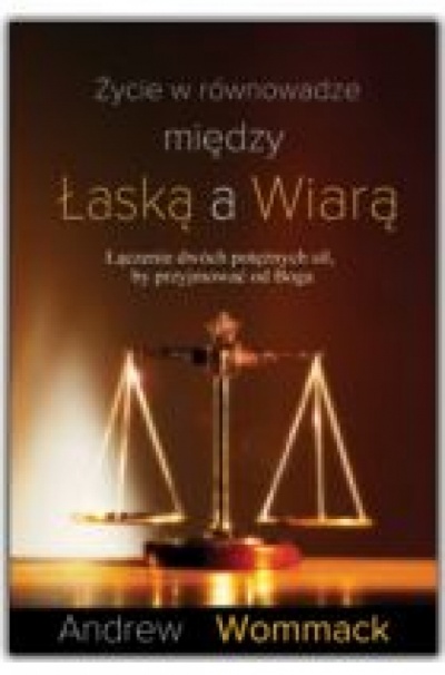 Życie w równowadze między ŁASKĄ A WIARĄ - Andrew Wommack